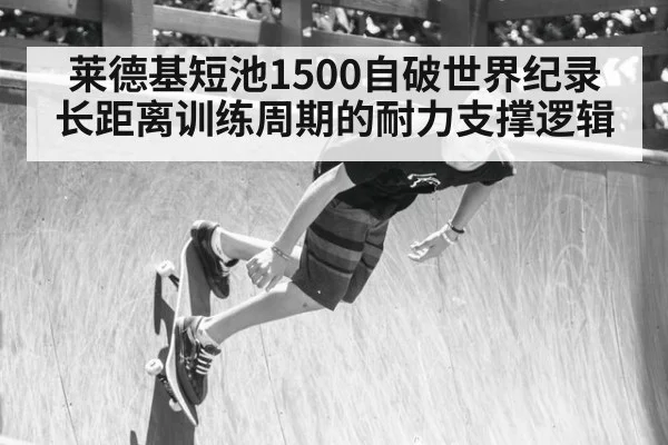 莱德基短池1500自破世界纪录 长距离训练周期的耐力支撑逻辑